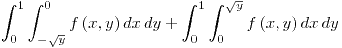 <tex>\int_{0}^{1}\int_{-\sqrt{y}}^{0}f\left(x,y\right)dx\, dy+\int_{0}^{1}\int_{0}^{\sqrt{y}}f\left(x,y\right)dx\, dy</tex>