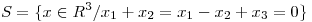 <tex>S=\{x \in R^3/ x_1+x_2=x_1-x_2+x_3=0\}</tex>