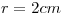 <tex>r=2cm</tex>