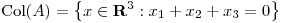 <tex>\mathrm{Col}(A) = \left\{ x \in \mathbf{R}^3 : x_1 + x_2 + x_3 = 0 \right\}</tex>