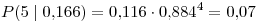 <tex>P(5 \mid 0.166)=0.116 \cdot 0.884^4=0.07</tex>