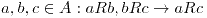 <tex>a,b,c \in A : aRb,bRc \rightarrow aRc</tex>