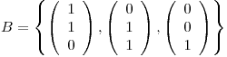 <tex>B= \left\{ \left( \begin{array}{c} 1\\ 1\\ 0\\ \end{array} \right), \left( \begin{array}{c} 0\\ 1\\ 1 \end{array} \right), \left( \begin{array}{c} 0\\ 0\\ 1 \end{array} \right) \right\}</tex>
