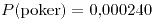 <tex>P(\mbox{poker})=0.000240</tex>