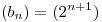 <tex> (b_n) = (2^{n+1}) </tex>
