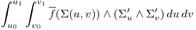 <tex> \int _{u_0}^{u_1} \int _{v_0}^{v_1}   \overline{f} ( \Sigma ( u , v ) ) \wedge ( \Sigma^{\prime}_{u} \wedge  \Sigma^{\prime}_{v} ) \,du \,dv </tex>