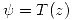 <tex> \psi=T(z) </tex>