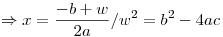 <tex>\Rightarrow x=\frac{-b+w}{2a}/w^2=b^2-4ac</tex>