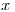<tex> x</tex>