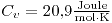 <tex>C_v=20.9 \tfrac{\text{Joule}}{\text{mol}\cdot\text{K}}</tex>