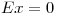 <tex>Ex = 0</tex>