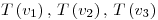 <tex>T \left( v_1 \right), \, T \left( v_2 \right), \, T \left( v_3 \right)</tex>