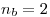 <tex>n_b = 2</tex>