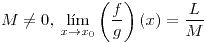 <tex>M\neq0,\:\underset{x\to x_{0}}{\lim}\left(\frac{f}{g}\right)\left(x\right)=\frac{L}{M}</tex>