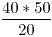 <tex> \frac{40*50}{20} </tex>