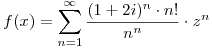 <tex>f(x)= \sum_{n=1}^{\infty} \frac{(1 + 2i)^n \cdot n!}{n^n} \cdot z^n</tex>
