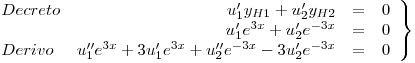<tex>\left. \begin{array}{lrcl}Decreto & u_1'y_{H1} + u_2'y_{H2} &=& 0\\& u_1'e^{3x} + u_2'e^{-3x} &=& 0\\Derivo & u_1''e^{3x} + 3u_1'e^{3x} + u_2''e^{-3x} - 3u_2'e^{-3x} &=& 0\end{array} \right\}</tex>