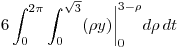 <tex> 6 \int_0^{2\pi} \int_0^{\sqrt{3}} (\rho y) \bigg|_0^{3-\rho} d\rho \, dt </tex>