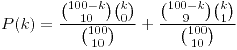 <tex>P(k)=\frac{{100-k \choose 10}{k \choose 0}}{{100 \choose 10}}+\frac{{100-k \choose 9}{k \choose 1}}{{100 \choose 10}}</tex>