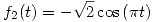 <tex>f_{2}(t) = - \sqrt{2} \cos \left( \pi t \right)</tex>
