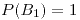 <tex>P(B_{1})=1</tex>