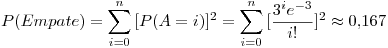 <tex>P(Empate)=\sum_{i=0}^n{[P(A=i)]^2}=\sum_{i=0}^n{[\frac{3^i e^{-3}}{i!}]^2}\approx 0.167</tex>