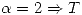 <tex>\alpha=2 \Rightarrow T</tex>