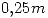 <tex> 0.25 m </tex> <tex> 0.25 m </tex>