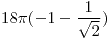 <tex>18\pi(-1-\frac{1}{\sqrt{2}})</tex> <tex>18\pi(-1-\frac{1}{\sqrt{2}})</tex>