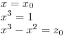 <tex> x = x_0 \\ x^3 = 1 \\ x^3 - x^2 = z_0 </tex>