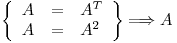 <tex>\left\{ \begin{array}{rcl} A & = & A^T\\ A & = & A^2 \end{array} \right\} \Longrightarrow A</tex>