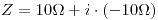 <tex>Z=10\Omega+i\cdot\left(-10\Omega\right)</tex>