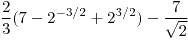 <tex>\frac{2}{3}(7-2^{-3/2}+2^{3/2})-\frac{7}{\sqrt{2}}</tex>