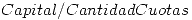 <tex>Capital/CantidadCuotas</tex>