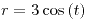 <tex>r=3\cos\left(t\right)</tex>
