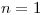 <tex>n=1</tex> <tex>n=1</tex>