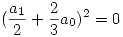 <tex>(\frac{a_1}{2}+\frac{2}{3}a_0)^2 = 0</tex>