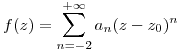<tex>f(z)=\sum_{n=-2}^{+\infty} a_n (z-z_0)^n</tex>