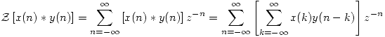 <tex>\mathcal{Z} \left[ x(n) \ast y(n) \right] = \sum_{n = - \infty}^{\infty} \left[ x(n) \ast y(n) \right] z^{-n} = \sum_{n = - \infty}^{\infty} \left[ \sum_{k = - \infty}^{\infty} x(k)y(n-k) \right] z^{-n}</tex>