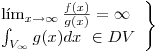 <tex> \left. \begin{array}{ll} \lim_{x \to \infty} \frac{f(x)}{g(x)}=\infty\\ \int_{V_\infty}g(x)dx \mbox{  } \in DV\end{array} \right\} </tex>