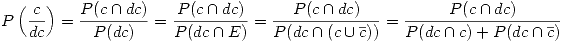 <tex>P \left( \frac{c}{dc} \right) = \frac{ P(c \cap dc) }{ P(dc) } =  \frac{ P(c \cap dc) }{ P(dc \cap E) } = \frac{ P(c \cap dc)}{ P( dc \cap (c \cup \overline{c})) } = \frac{ P(c \cap dc) }{ P(dc \cap c) + P(dc \cap \overline{c}) }</tex>