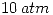 <tex> 10\,atm </tex>