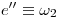 <tex>e''\equiv \omega_2</tex>
