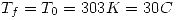 <tex>T_f=T_0=303K=30C</tex>