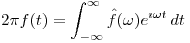 <tex>2 \pi f(t) = \int_{-\infty}^{\infty} \hat f (\omega) e^{\imath \omega t} \,dt</tex>