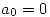 <tex>a_0 = 0</tex>