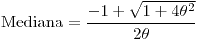 <tex>\mbox{Mediana}=\frac{-1+\sqrt{1+4\theta^{2}}}{2\theta}</tex>