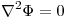 <tex>\nabla ^2 \Phi = 0</tex>