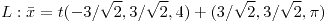 <tex>L:\bar{x}=t(-3/\sqrt{2},3/\sqrt{2},4)+(3/\sqrt{2},3/\sqrt{2},\pi)</tex>