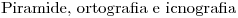 <tex>\mbox{Piramide, ortografia e icnografia }</tex>